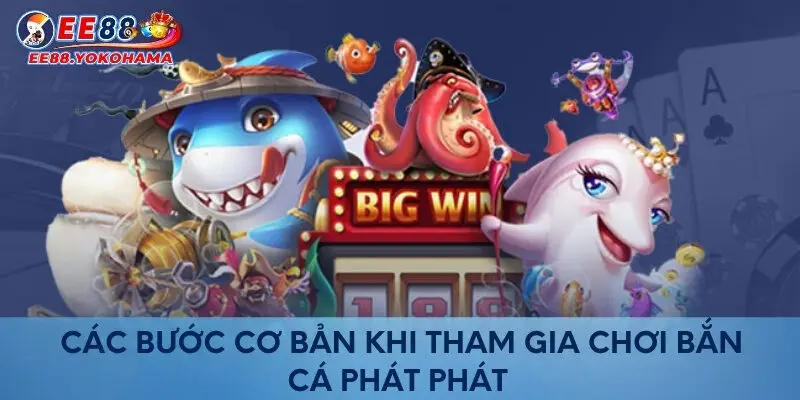 Các bước cơ bản khi tham gia chơi bắn cá phát phát